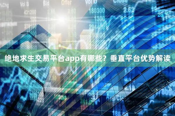 绝地求生交易平台app有哪些？垂直平台优势解读